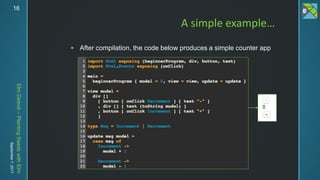 ElmDetroit–PlantingSeedswithElm
September7,201716
 After compilation, the code below produces a simple counter app
A simple example…
 