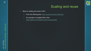 ElmDetroit–PlantingSeedswithElm
September7,201737
 More on scaling and reuse in Elm:
 From the official guide: https://guide.elm-lang.org/reuse/
 An example of scalable SPA in Elm:
https://github.com/rtfeldman/elm-spa-example
Scaling and reuse
 