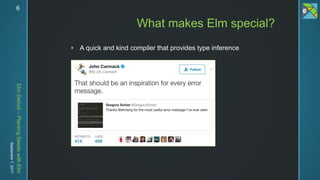 ElmDetroit–PlantingSeedswithElm
September7,2017 6
 A quick and kind compiler that provides type inference
What makes Elm special?
 