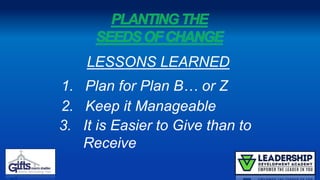 3. It is Easier to Give than to
Receive
LESSONS LEARNED
1. Plan for Plan B… or Z
2. Keep it Manageable
 