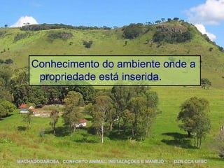 Conhecimento do ambiente onde a propriedade está inserida. MACHADODAROSA  CONFORTO ANIMAL, INSTALAÇÕES E MANEJO  -  DZR CCA UFSC 