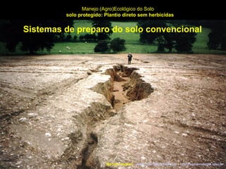 Marcelo Venturi -  [email_address]  -  http://agroecologia.ufsc.br Manejo (Agro)Ecológico do Solo solo protegido: Plantio direto sem herbicidas Sistemas de preparo do solo convencional 