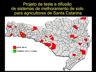 Projeto de teste e difusão  de sistemas de melhoramento de solo  para agricultores de Santa Catarina 