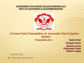 GOVERNMENT POLYTECHNIC COLLEGE SENDHWA, M.P.
DEPT. OF ELECTRONICS & TELECOMMUNICATION
Guided By:-
Mr. Sandesh Bhandari
 