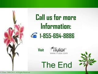 The End
© iTutor. 2000-2013. All Rights Reserved
Call us for more
Information:
www.iTutor.com
1-855-694-8886
Visit
 