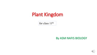 Plant Kingdom
By ASM NAFIS BIOLOGY
for class 11th
 