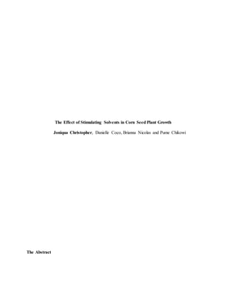 The Effect of Stimulating Solvents in Corn Seed Plant Growth
Joniqua Christopher, Danielle Coco, Brianna Nicolas and Pume Chikowi
The Abstract
 