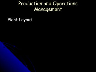 <ul><li>Plant Layout  </li></ul>Production and Operations Management 