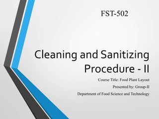 Cleaning and Sanitizing
Procedure - II
Course Title: Food Plant Layout
Presented by: Group-II
Department of Food Science and Technology
FST-502
 