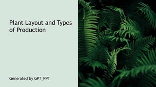Plant Layout and Types
of Production
Generated by GPT_PPT
 