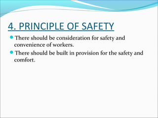 4. PRINCIPLE OF SAFETY 
There should be consideration for safety and 
convenience of workers. 
There should be built in provision for the safety and 
comfort. 
 