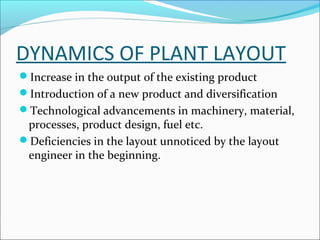 PRINCIPLES OF PLANT LAYOUT 
• PRINCIPLE OF MINIMUM MOVEMENT 
• PRINCIPLE OF FLOW 
• PRINCIPLE OF SPACE 
• PRINCIPLE OF SAF...
