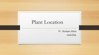 Plant Location
By: Muzhgan Athaee
Anshi Patle
 