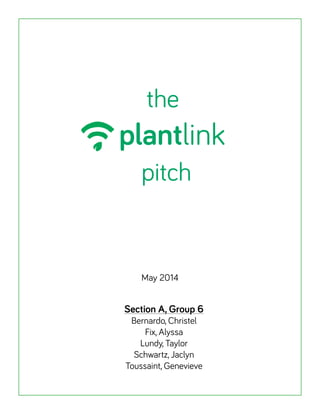 plantlink
Section A, Group 6
Bernardo, Christel
Fix, Alyssa
Lundy, Taylor
Schwartz, Jaclyn
Toussaint, Genevieve
May 2014
the
pitch
 