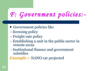 F: Government policies:- <ul><li>Government policies like </li></ul><ul><li>- licensing policy </li></ul><ul><li>- Freight...