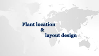 Plant location
&
layout design
 