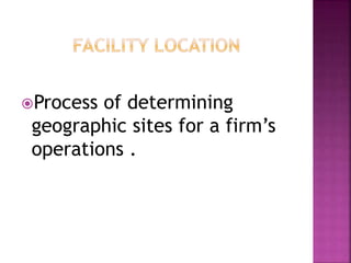 Process of determining
geographic sites for a firm’s
operations .
 