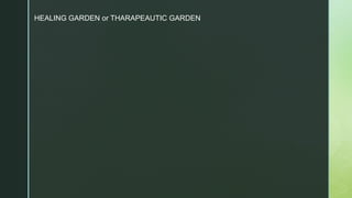 HEALING GARDEN or THARAPEAUTIC GARDEN
 