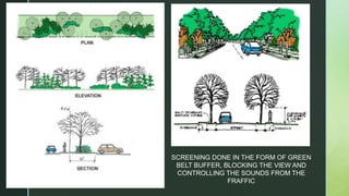 SCREENING DONE IN THE FORM OF GREEN
BELT BUFFER, BLOCKING THE VIEW AND
CONTROLLING THE SOUNDS FROM THE
FRAFFIC
 