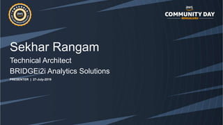 Sekhar Rangam
Technical Architect
BRIDGEi2i Analytics Solutions
PRESENTER | 27-July-2019
 