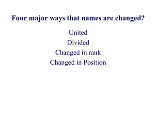Four major ways that names are changed?
United
Divided
Changed in rank
Changed in Position
 
