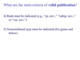 What are the main criteria of valid publication?
4) Rank must be indicated (e.g., “sp. nov.,” “subsp. nov.,”
or “var. nov.”)
5) Nomenclatural type must be indicated (for genus and
below).
 