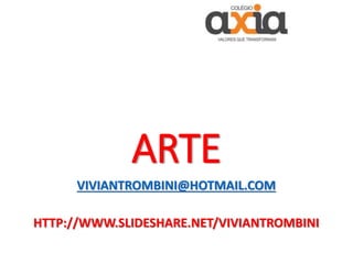 ARTE
VIVIANTROMBINI@HOTMAIL.COM
HTTP://WWW.SLIDESHARE.NET/VIVIANTROMBINI
 
