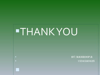THANKYOU
 BY: MANIROOP.B
 15345A0428

 