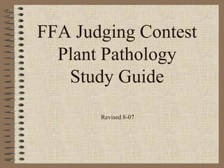 FFA Judging Contest
Plant Pathology
Study Guide
Revised 8-07
 