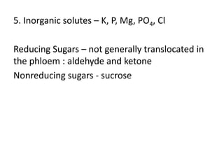 5. Inorganic solutes – K, P, Mg, PO4, Cl

Reducing Sugars – not generally translocated in
the phloem : aldehyde and ketone
Nonreducing sugars - sucrose
 
