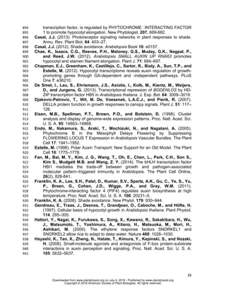 28
transcription factor, is regulated by PHYTOCHROME‐INTERACTING FACTOR894
1 to promote hypocotyl elongation. New Phytologist, 207, 669-682.895
Casal, J.J. (2013). Photoreceptor signaling networks in plant responses to shade.896
Annu. Rev. Plant Biol. 64: 403–27.897
Casal, J.J. (2012). Shade avoidance. Arabidopsis Book 10: e0157.898
Chae, K., Isaacs, C.G., Reeves, P.H., Maloney, G.S., Muday, G.K., Nagpal, P.,899
and Reed, J.W. (2012). Arabidopsis SMALL AUXIN UP RNA63 promotes900
hypocotyl and stamen filament elongation. Plant J. 71: 684–697.901
Chapman, E.J., Greenham, K., Castillejo, C., Sartor, R., Bialy, A., Sun, T.P., and902
Estelle, M. (2012). Hypocotyl transcriptome reveals auxin regulation of growth-903
promoting genes through GA-dependent and -independent pathways. PLoS904
One 7: e36210.905
De Smet, I., Lau, S., Ehrismann, J.S., Axiotis, I., Kolb, M., Kientz, M., Weijers,906
D., and Jurgens, G. (2013). Transcriptional repression of BODENLOS by HD-907
ZIP transcription factor HB5 in Arabidopsis thaliana. J. Exp. Bot. 64: 3009–3019.908
Djakovic-Petrovic, T., Wit, M. De, Voesenek, L.A.C.J., and Pierik, R. (2007).909
DELLA protein function in growth responses to canopy signals. Plant J. 51: 117–910
126.911
Eisen, M.B., Spellman, P.T., Brown, P.O., and Botstein, D. (1998). Cluster912
analysis and display of genome-wide expression patterns. Proc. Natl. Acad. Sci.913
U. S. A. 95: 14863–14868.914
Endo, M., Nakamura, S., Araki, T., Mochizuki, N., and Nagatani, A. (2005).915
Phytochrome B in the Mesophyll Delays Flowering by Suppressing916
FLOWERING LOCUS T Expression in Arabidopsis Vascular Bundles. The Plant917
Cell 17: 1941–1952.918
Estelle, M. (1998). Polar Auxin Transport: New Support for an Old Model. The Plant919
Cell 10: 1775–1778.920
Fan, M., Bai, M. Y., Kim, J. G., Wang, T., Oh, E., Chen, L., Park, C.H., Son S.,921
Kim S., Mudgett M.B. and Wang, Z. Y. (2014). The bHLH transcription factor922
HBI1 mediates the trade-off between growth and pathogen-associated923
molecular pattern–triggered immunity in Arabidopsis. The Plant Cell Online,924
26(2), 828-841.925
Franklin, K. A., Lee, S.H., Patel, D., Kumar, S.V., Spartz, A.K., Gu, C., Ye, S., Yu,926
P., Breen, G., Cohen, J.D., Wigge, P.A., and Gray, W.M. (2011).927
Phytochrome-interacting factor 4 (PIF4) regulates auxin biosynthesis at high928
temperature. Proc. Natl. Acad. Sci. U. S. A. 108: 20231–5.929
Franklin, K. A. (2008). Shade avoidance. New Phytol. 179: 930–944.930
Gendreau, E., Traas, J., Desnos, T., Grandjean, O., Caboche, M., and Höfte, H.931
(1997). Cellular basis of hypocotyl growth in Arabidopsis thaliana. Plant Physiol.932
114: 295–305.933
Hattori, Y., Nagai, K., Furukawa, S., Song, X., Kawano, R., Sakakibara, H., Wu,934
J., Matsumoto, T., Yoshimura, A., Kitano, H., Matsuoka, M., Mori, H.,935
Ashikari, M. (2009). The ethylene response factors SNORKEL1 and936
SNORKEL2 allow rice to adapt to deep water. Nature 460: 1026–1030.937
Hayashi, K., Tan, X., Zheng, N., Hatate, T., Kimura, Y., Kepinski, S., and Nozaki,938
H. (2008). Small-molecule agonists and antagonists of F-box protein-substrate939
interactions in auxin perception and signaling. Proc. Natl. Acad. Sci. U. S. A.940
105: 5632–5637.941
www.plantphysiol.orgon July 4, 2016 - Published bywww.plantphysiol.orgDownloaded from
Copyright © 2016 American Society of Plant Biologists. All rights reserved.
 