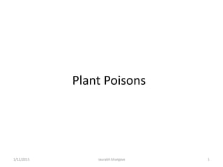 Plant Poisons
1/12/2015 saurabh bhargava 1
 