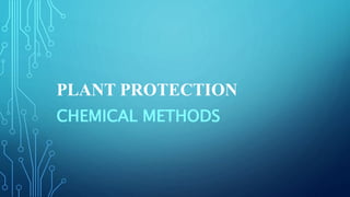 PLANT PROTECTION
CHEMICAL METHODS
 