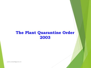 The Plant Quarantine Order
2003
prabha.reddy95@gmail.com
 