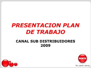 PRESENTACION PLAN DE TRABAJO CANAL SUB DISTRIBUIDORES 2009 