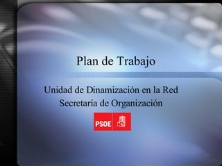 Plan de Trabajo Unidad de Dinamización en la Red Secretaría de Organización 
