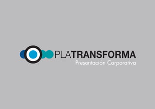PLATRANSFORMA 1
PLATRANSFORMA
Presentación Corporativa
 