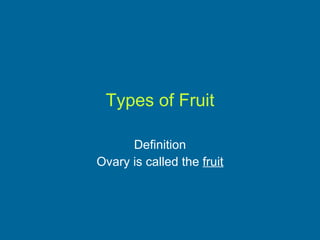 Types of Fruit Definition Ovary is called the  fruit 