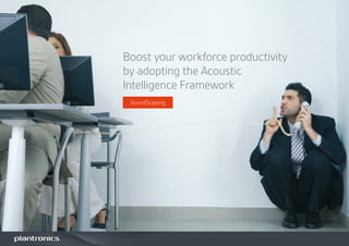 Boost your workforce productivity
by adopting the Acoustic
Intelligence Framework
SoundScaping
 