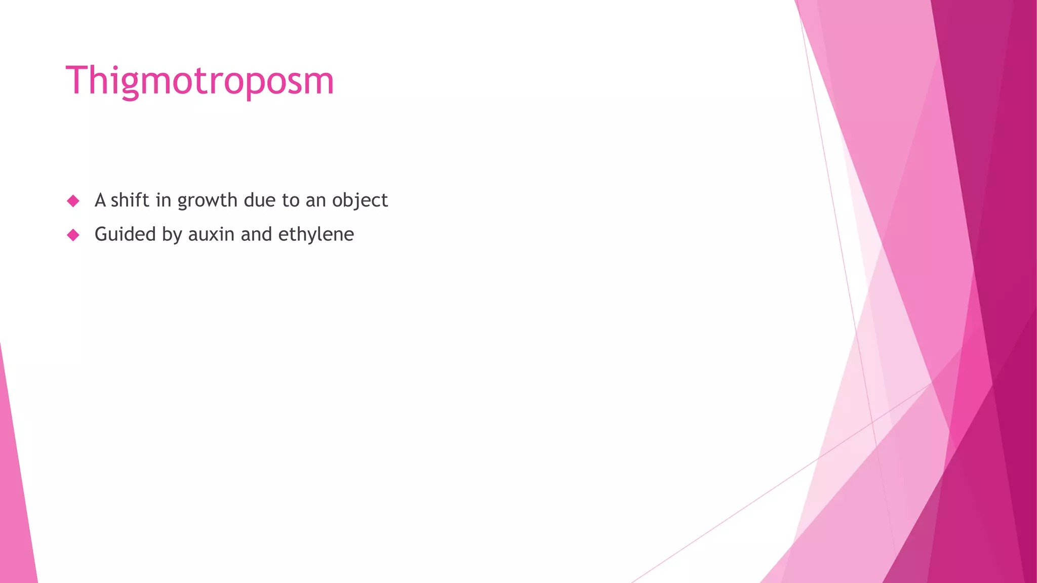 Thigmotroposm
 A shift in growth due to an object
 Guided by auxin and ethylene
 