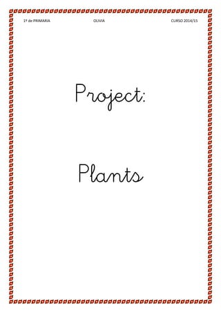 1º de PRIMARIA OLIVIA CURSO 2014/15
Project:
Plants
 