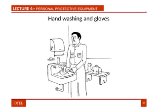 LECTURE 1:- PLANT HAZARDS
LECTURE 4:- PERSONAL PROTECTIVE EQUIPMENT
Hand washing and gloves
DTEL 87
 