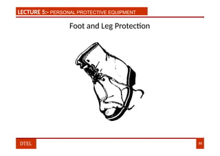 LECTURE 1:- PLANT HAZARDS
LECTURE 5:- PERSONAL PROTECTIVE EQUIPMENT
Foot and Leg Protection
DTEL 89
 