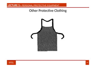 LECTURE 1:- PLANT HAZARDS
LECTURE 5:- PERSONAL PROTECTIVE EQUIPMENT
Other Protective Clothing
DTEL 91
 