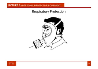 LECTURE 1:- PLANT HAZARDS
LECTURE 5:- PERSONAL PROTECTIVE EQUIPMENT
Respiratory Protection
DTEL 92
 