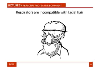 LECTURE 1:- PLANT HAZARDS
LECTURE 5:- PERSONAL PROTECTIVE EQUIPMENT
Respirators are incompatible with facial hair
DTEL 93
 