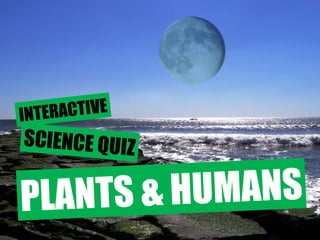 INTERACTIVE SCIENCE QUIZ PLANTS & HUMANS 