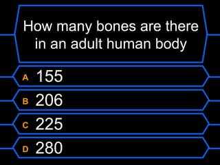 How many bones are there
 in an adult human body

A   155
B   206
C   225
D   280
 