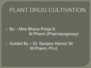  By – Miss Bhave Pooja S.
M.Pharm (Pharmacognosy)
 Guided By – Dr. Sanjeev Heroor Sir
M.Pharm, Ph.d.
 