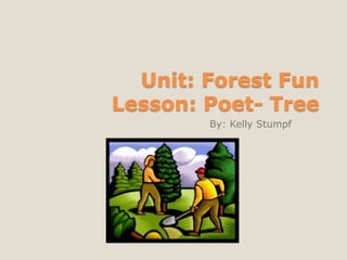 Unit: Forest FunLesson: Poet- Tree By: Kelly Stumpf 